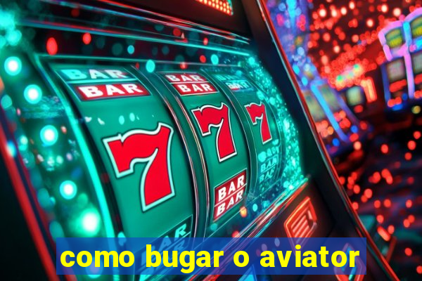 como bugar o aviator